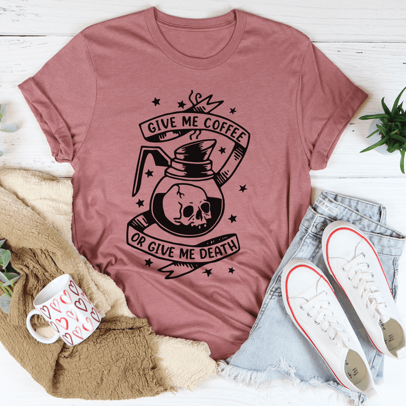 Give Me Coffee Or Give Me Death Tee Mauve / S Peachy Sunday T-Shirt