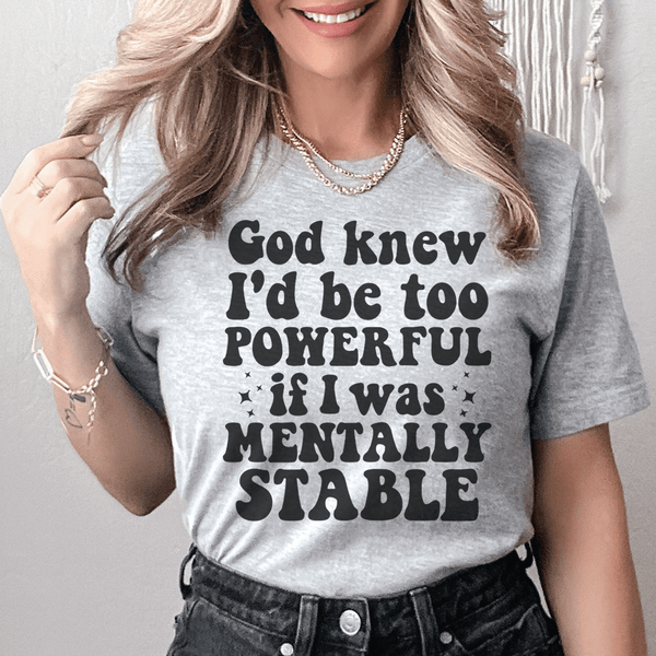 God Knew I'd Be Too Powerful If I Was Mentally Stable Tee Athletic Heather / S Peachy Sunday T-Shirt