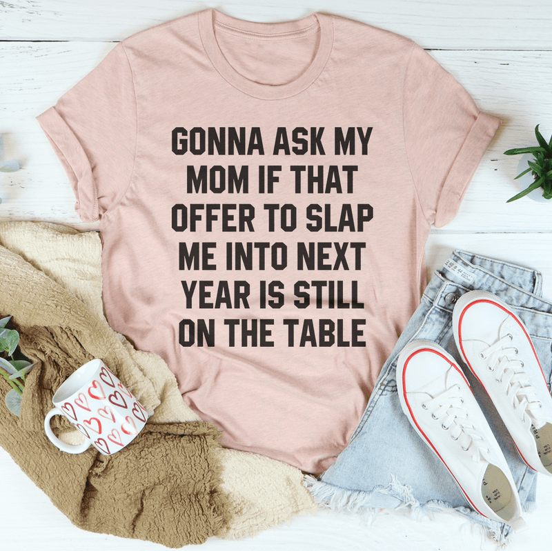 Gonna Ask My Mom If That Offer Is Still On The Table Tee Peachy Sunday T-Shirt