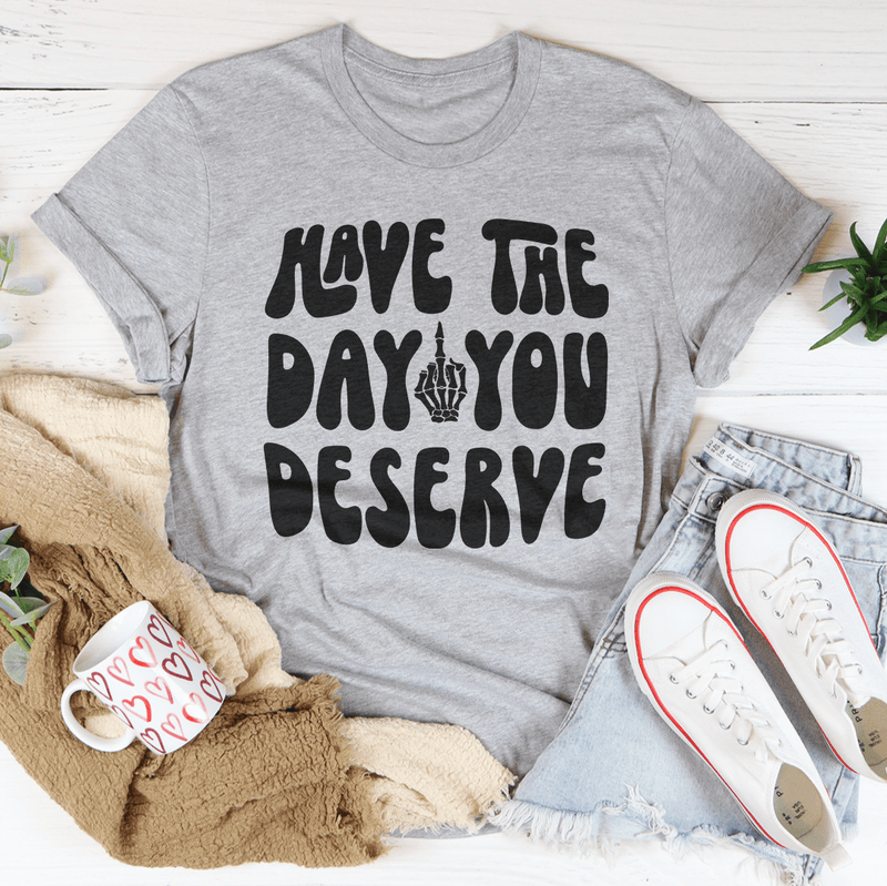 Have The Day You Deserve Tee Athletic Heather / S Peachy Sunday T-Shirt