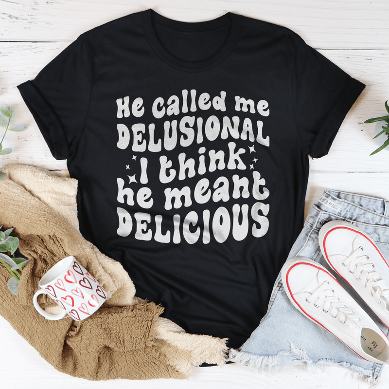He Called Me Delusional I Think He Meant Delicious Black Heather / S Peachy Sunday T-Shirt