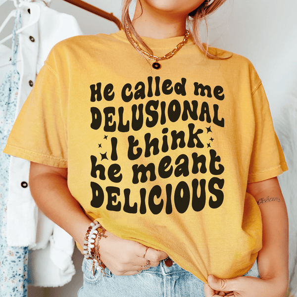 He Called Me Delusional I Think He Meant Delicious Mustard / S Peachy Sunday T-Shirt