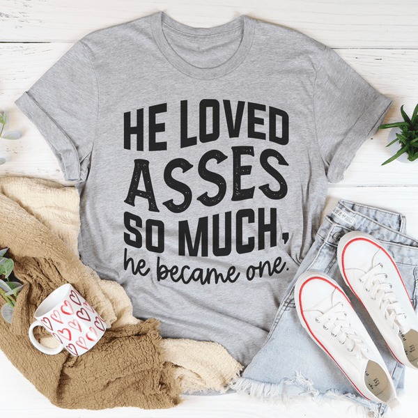 He Loved Asses So Much He Became One Tee Athletic Heather / S Peachy Sunday T-Shirt