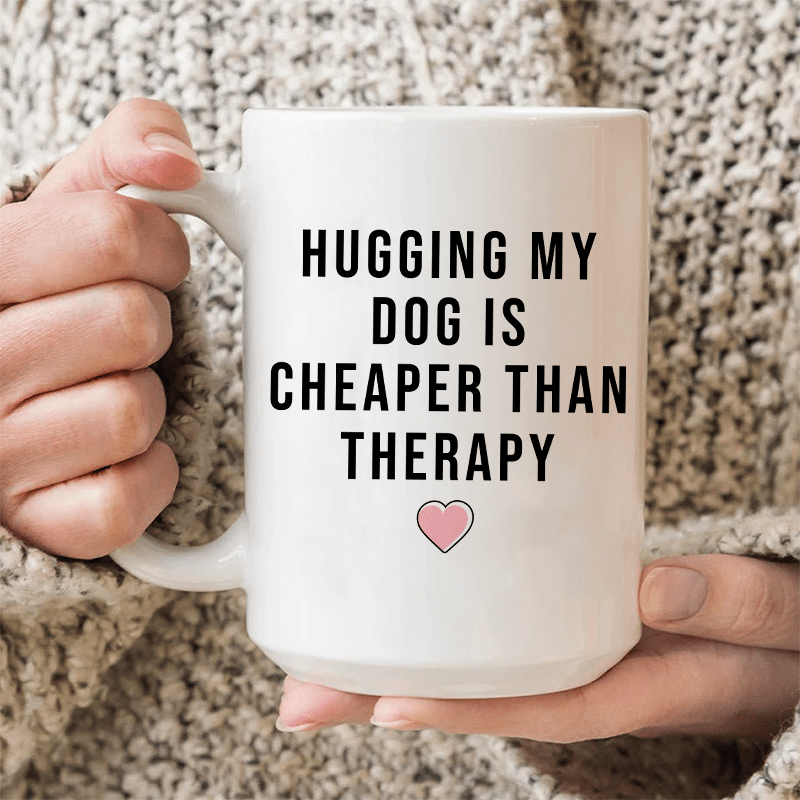 Hugging My Dog Is Cheaper Than Therapy Ceramic Mug 15 oz White / One Size CustomCat Drinkware T-Shirt
