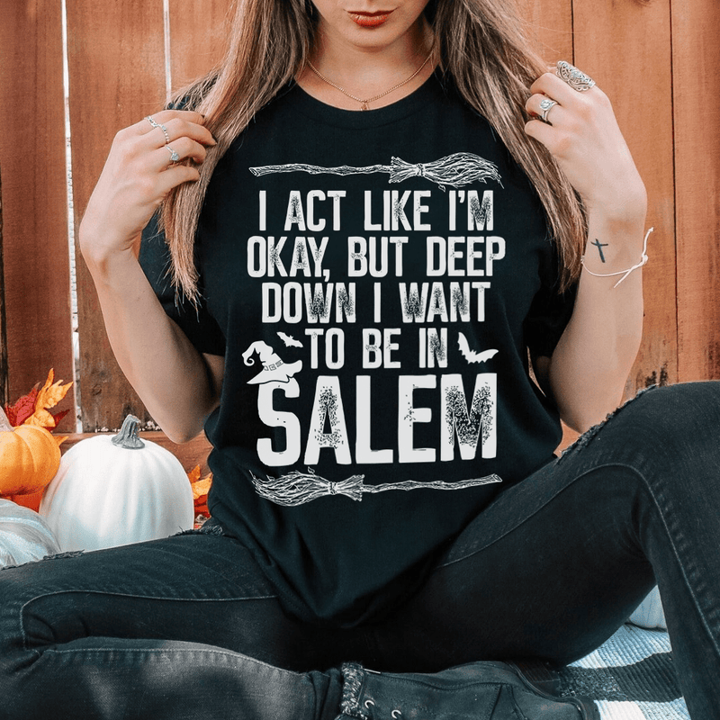 I Act Like I'm Okay But Deep Down I Want To Be In Salem Tee Black Heather / S Peachy Sunday T-Shirt