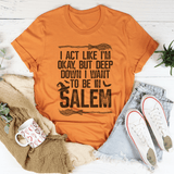 I Act Like I'm Okay But Deep Down I Want To Be In Salem Tee Peachy Sunday T-Shirt
