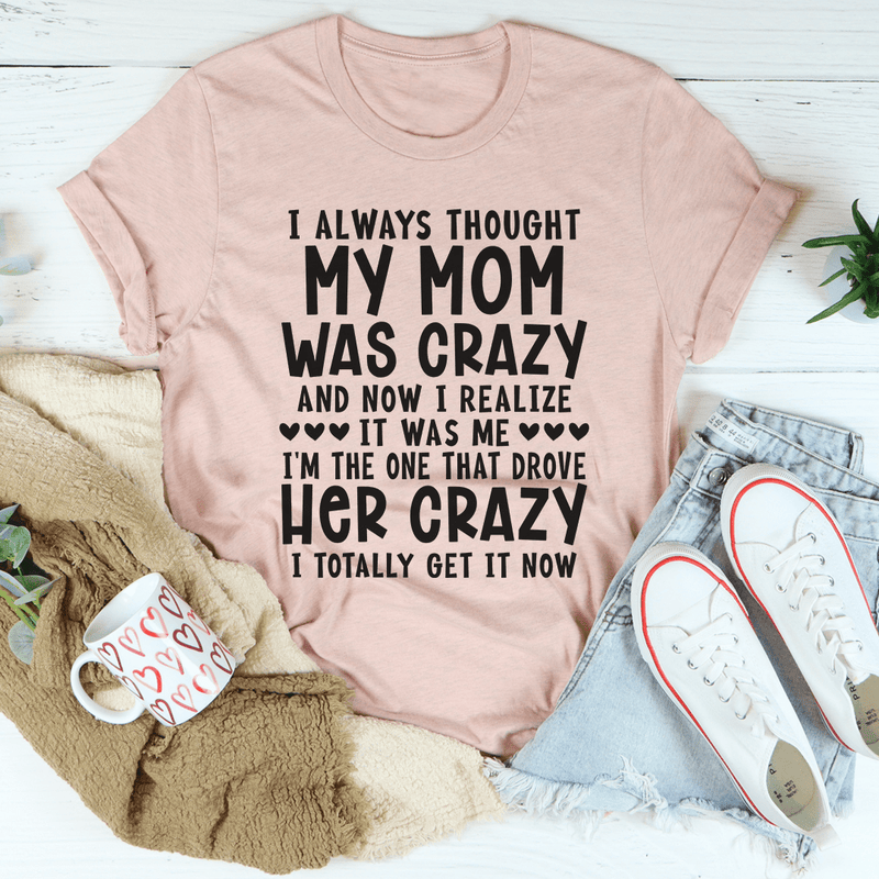 I Always Thought My Mom Was Crazy Tee Heather Prism Peach / S Peachy Sunday T-Shirt
