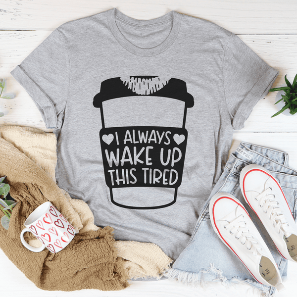 I Always Wake Up This Tired Tee Athletic Heather / S Peachy Sunday T-Shirt