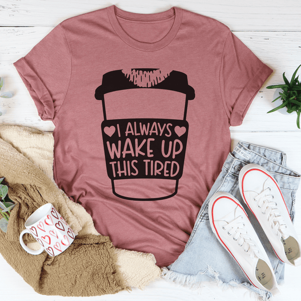 I Always Wake Up This Tired Tee Mauve / S Peachy Sunday T-Shirt