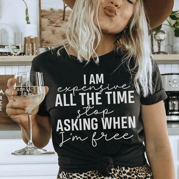 I Am Expensive All The Time Stop Asking When I'm Free Tee Black Heather / S Peachy Sunday T-Shirt
