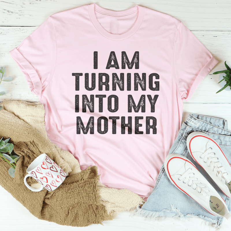 I Am Turning Into My Mother Tee Pink / S Peachy Sunday T-Shirt
