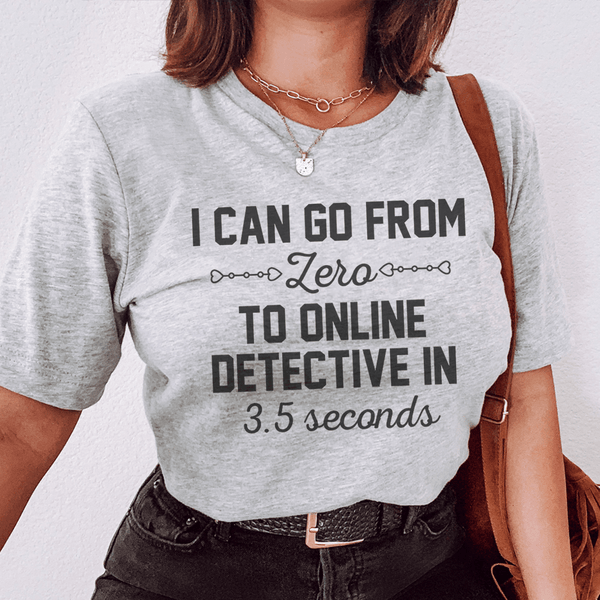I Can Go From Zero To Online Detective In 3.5 Seconds Tee Athletic Heather / S Peachy Sunday T-Shirt
