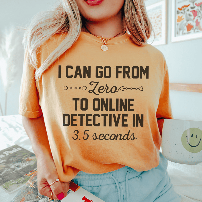 I Can Go From Zero To Online Detective In 3.5 Seconds Tee Mustard / S Peachy Sunday T-Shirt