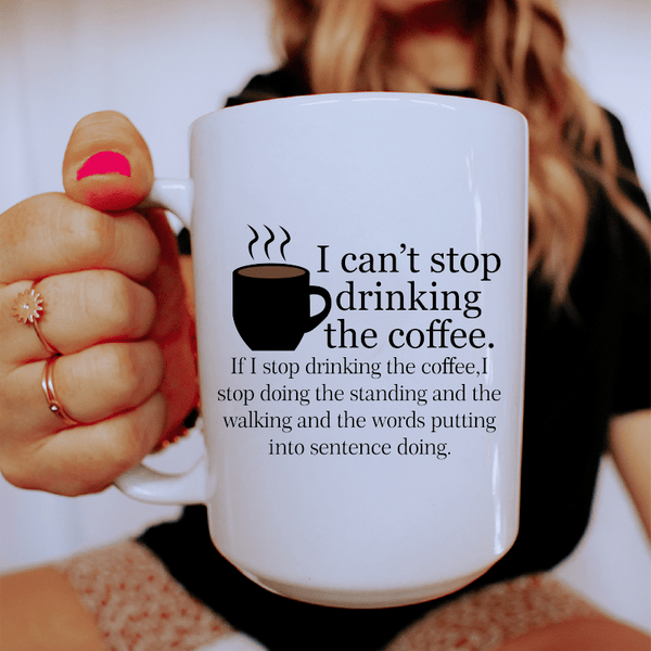 I Can't Stop Drinking The Coffee Ceramic Mug 15 oz White / One Size CustomCat Drinkware T-Shirt