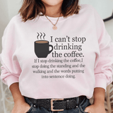I Can't Stop Drinking The Coffee Sweatshirt Light Pink / S Peachy Sunday T-Shirt
