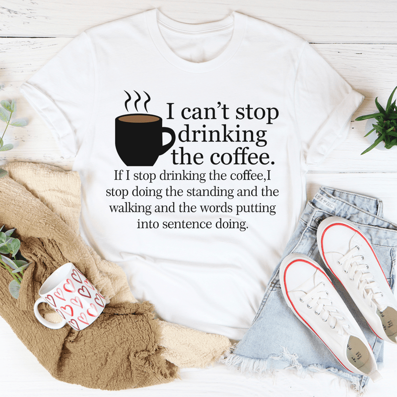I Can't Stop Drinking The Coffee Tee White / S Peachy Sunday T-Shirt