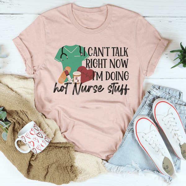 I Can't Talk Right Now I'm Doing Hot Nurse Shit Tee Heather Prism Peach / S Peachy Sunday T-Shirt
