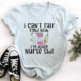I Can't Talk Right Now I'm Doing Nurse Shit Tee Heather Prism Ice Blue / S Peachy Sunday T-Shirt