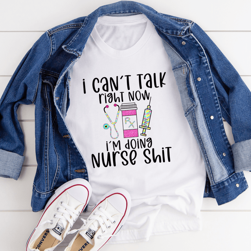 I Can't Talk Right Now I'm Doing Nurse Shit Tee White / S Peachy Sunday T-Shirt