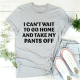 I Can't Wait To Go Home And Take My Pants Off Tee Athletic Heather / S Peachy Sunday T-Shirt