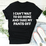 I Can't Wait To Go Home And Take My Pants Off Tee Black Heather / S Peachy Sunday T-Shirt