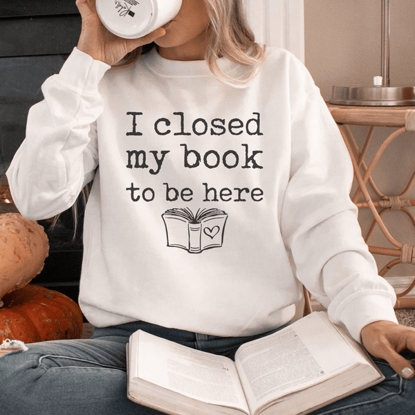 I Closed My Book To Be Here Sweatshirt Peachy Sunday T-Shirt