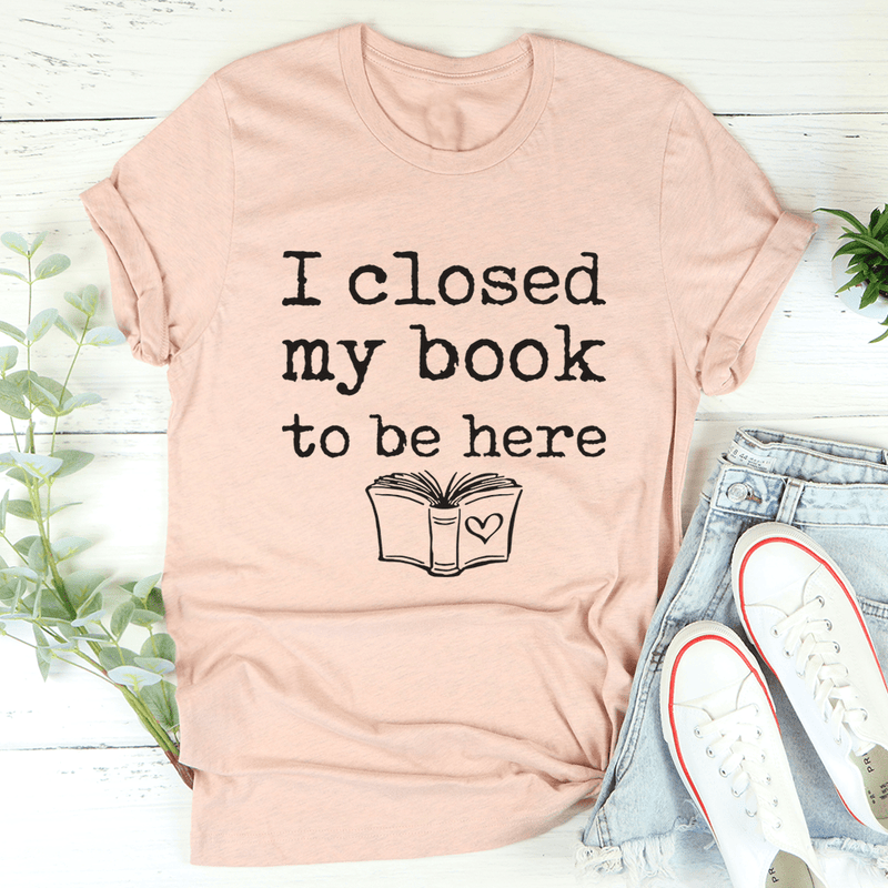 I Closed My Book To Be Here Tee Heather Prism Peach / S Peachy Sunday T-Shirt