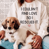 I Couldn't Find Love So I Rescued It Sweatshirt Peachy Sunday T-Shirt