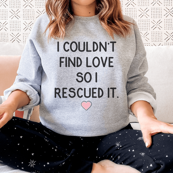 I Couldn't Find Love So I Rescued It Sweatshirt Sport Grey / S Peachy Sunday T-Shirt