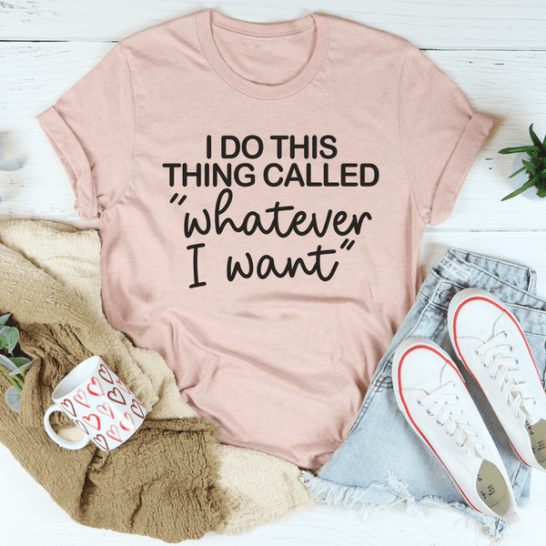 I Do This Thing Called Whatever I Want Tee Heather Prism Peach / S Peachy Sunday T-Shirt