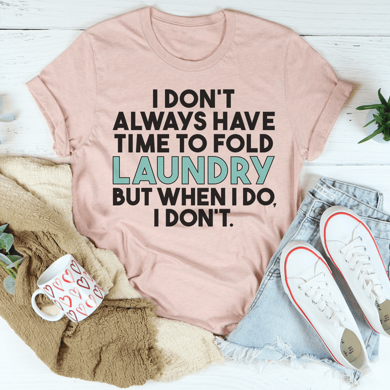 I Don't Always Have Time To Fold Laundry Tee Heather Prism Peach / S Peachy Sunday T-Shirt