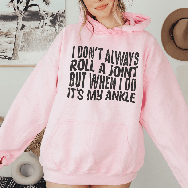 I Don't Always Roll A Joint But When I Do It's My Ankle Hoodie Light Pink / S Peachy Sunday T-Shirt