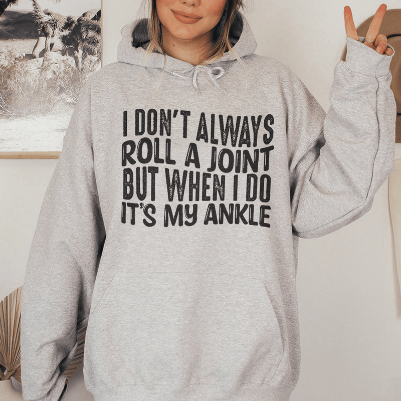 I Don't Always Roll A Joint But When I Do It's My Ankle Hoodie Sport Grey / S Peachy Sunday T-Shirt