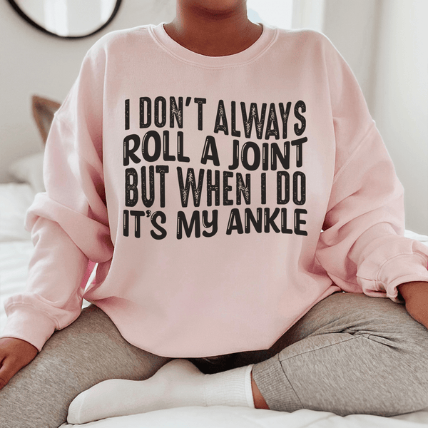 I Don't Always Roll A Joint But When I Do It's My Ankle Sweatshirt Light Pink / S Peachy Sunday T-Shirt