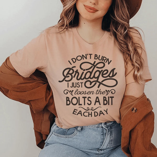 I Don't Burn Bridges I Just Loosen The Bolts A Bit Each Day Tee Peachy Sunday T-Shirt