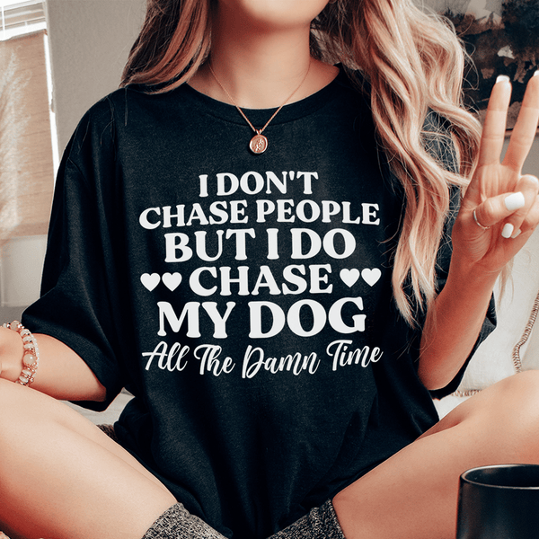I Don't Chase People But I Do Chase My Dog All The Damn Time Tee Black Heather / S Peachy Sunday T-Shirt