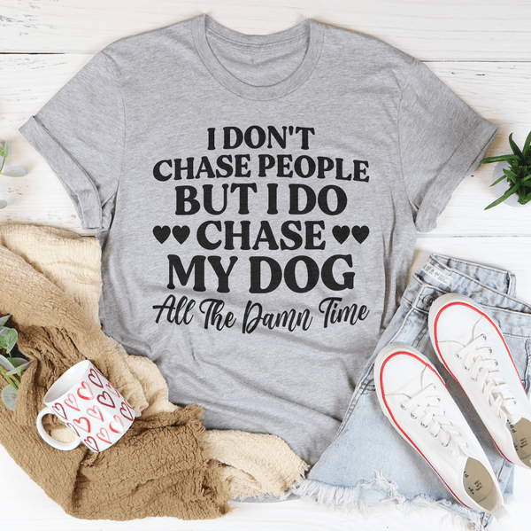 I Don't Chase People But I Do Chase My Dog All The Damn Time Tee Peachy Sunday T-Shirt