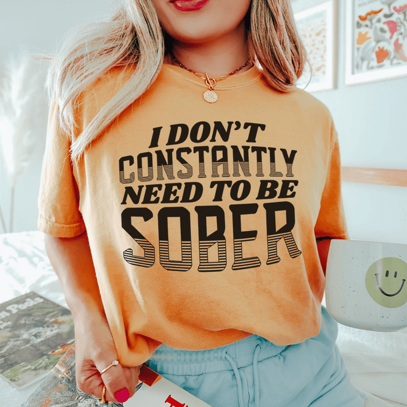 I Don't Constantly Need To Be Sober Tee Mustard / S Peachy Sunday T-Shirt