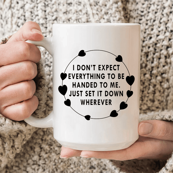 I Don't Expect Everything To Be Handed To Me Ceramic Mug 15 oz White / One Size CustomCat Drinkware T-Shirt