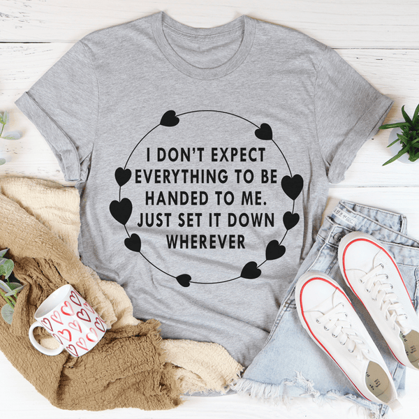I Don't Expect Everything To Be Handed To Me Tee Athletic Heather / S Peachy Sunday T-Shirt