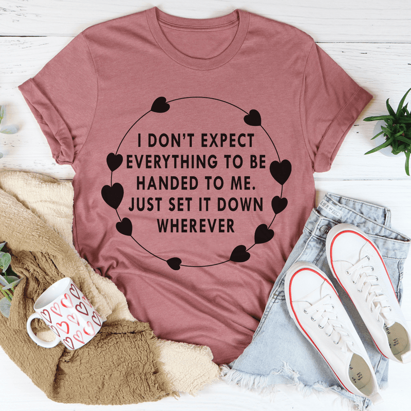 I Don't Expect Everything To Be Handed To Me Tee Mauve / S Peachy Sunday T-Shirt