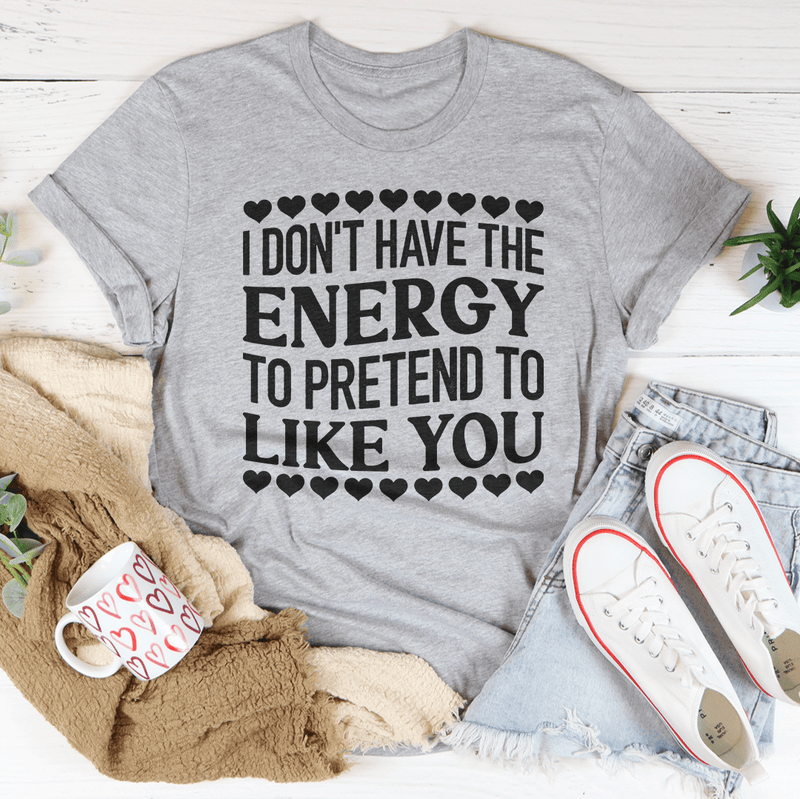 I Don't Have The Energy to Pretend I Like You Today Tee Athletic Heather / S Peachy Sunday T-Shirt