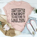 I Don't Have The Energy to Pretend I Like You Today Tee Heather Prism Peach / S Peachy Sunday T-Shirt