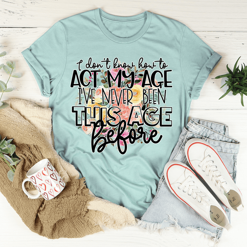 I Don't Know How To Act My Age Tee Heather Prism Dusty Blue / S Peachy Sunday T-Shirt