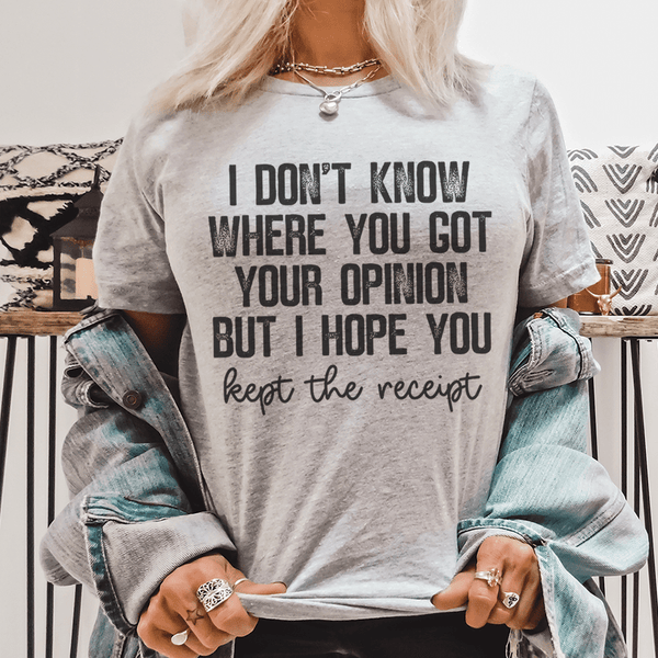 I Don't Know Where You Got Your Opinion But I Hope You Kept The Receipt Tee Athletic Heather / S Peachy Sunday T-Shirt
