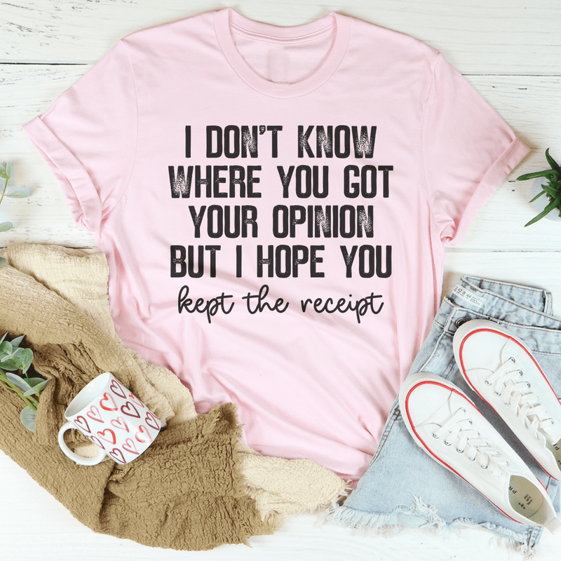 I Don't Know Where You Got Your Opinion But I Hope You Kept The Receipt Tee Peachy Sunday T-Shirt