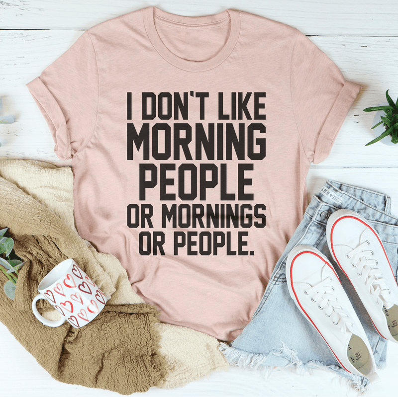 I Don't Like Morning People Or Mornings Or People Tee Heather Prism Peach / S Peachy Sunday T-Shirt