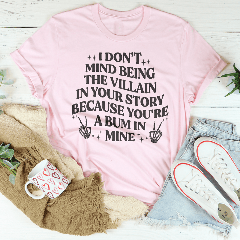 I Don't Mind Being The Villain In Your Story Tee Peachy Sunday T-Shirt