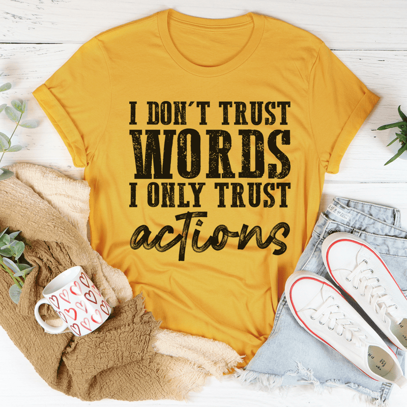 I Don't Trust Words I Only Trust Actions Tee Mustard / S Peachy Sunday T-Shirt