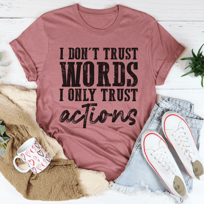 I Don't Trust Words I Only Trust Actions Tee Peachy Sunday T-Shirt
